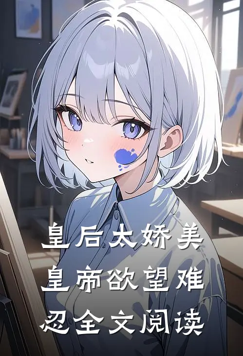 皇后太娇美，皇帝欲望难忍全文阅读