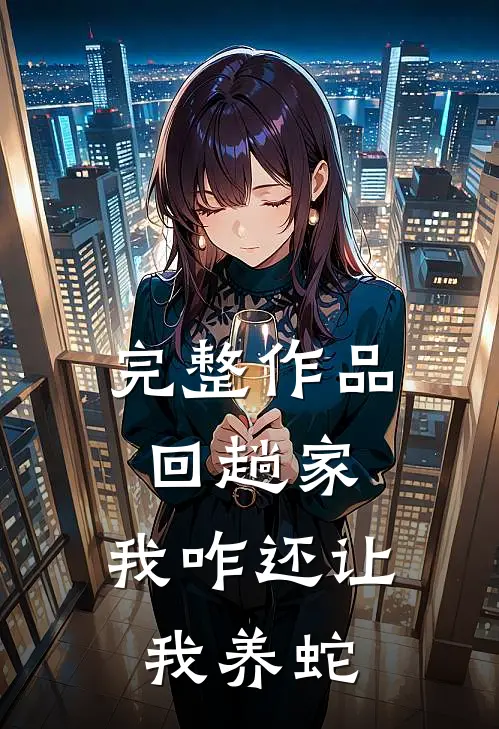 完整作品回趟家，我咋还让我养蛇