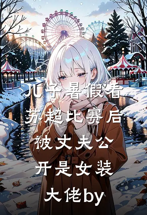 儿子暑假看苏超比赛后，被丈夫公开是女装大佬by