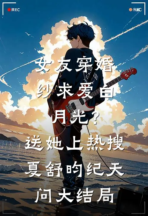 女友穿婚纱求爱白月光？送她上热搜夏舒昀纪天问大结局