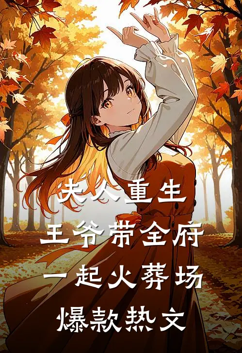 夫人重生，王爷带全府一起火葬场爆款热文