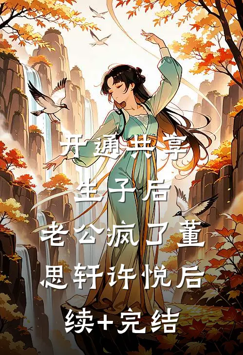 开通共享生子后，老公疯了董思轩许悦后续+完结