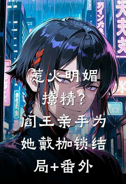 惹火明媚撩精？阎王亲手为她戴枷锁结局+番外