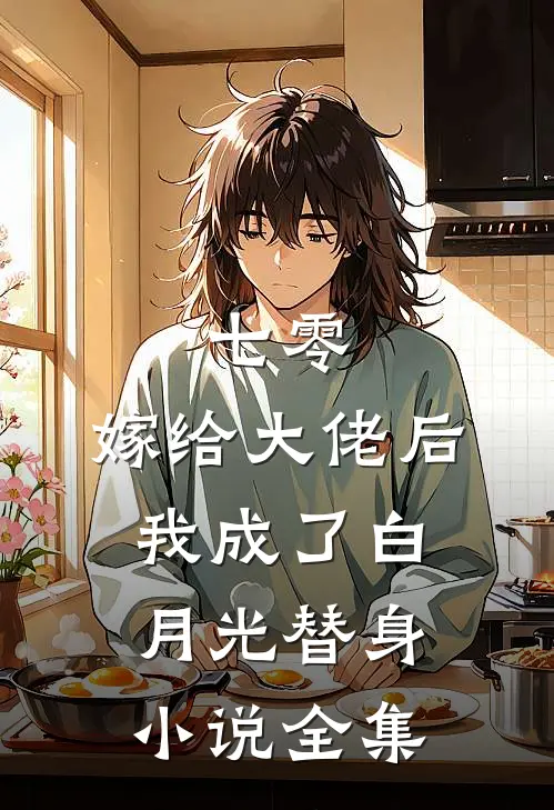 七零：嫁给大佬后，我成了白月光替身小说全集