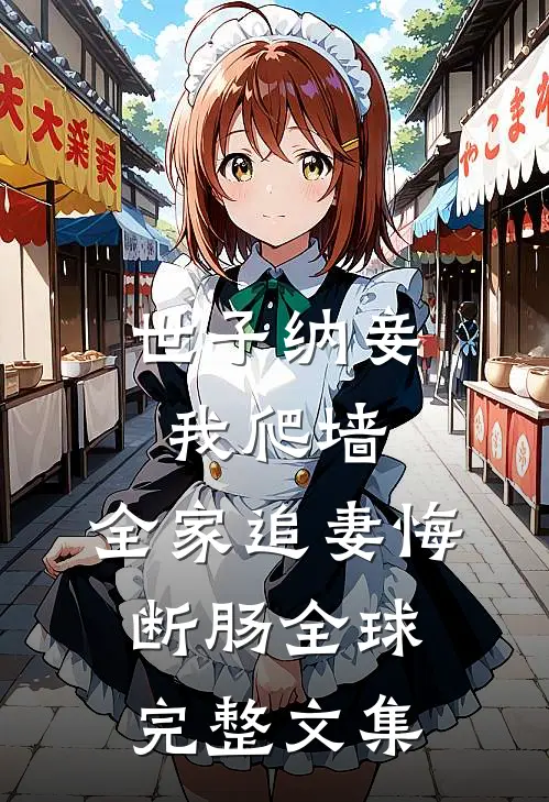 世子纳妾我爬墙，全家追妻悔断肠全球完整文集