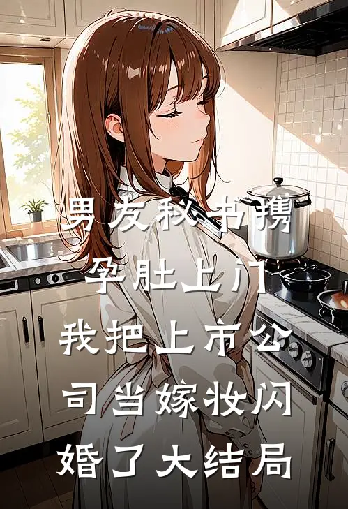 男友秘书携孕肚上门，我把上市公司当嫁妆闪婚了大结局