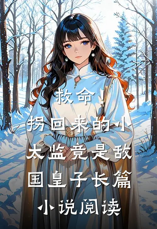 救命！拐回来的小太监竟是敌国皇子长篇小说阅读