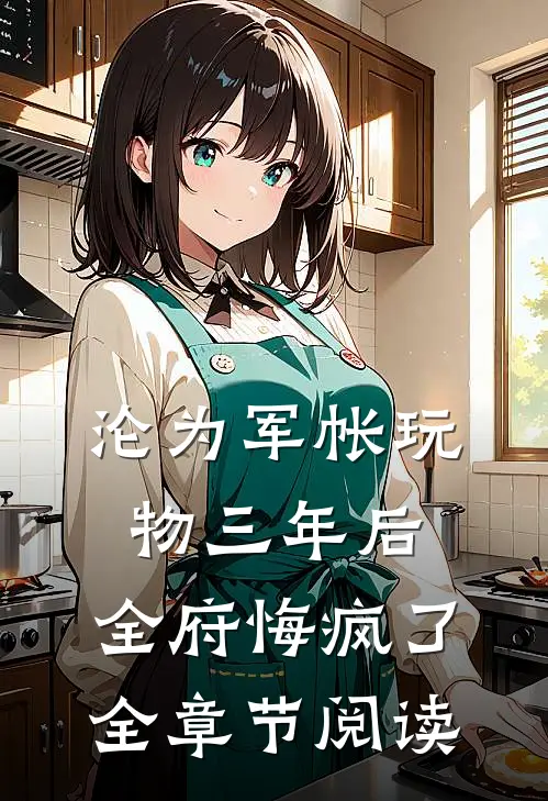沦为军帐玩物三年后，全府悔疯了全章节阅读