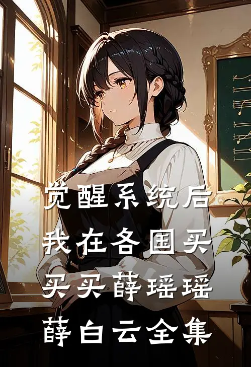 觉醒系统后，我在各国买买买薛瑶瑶薛白云全集