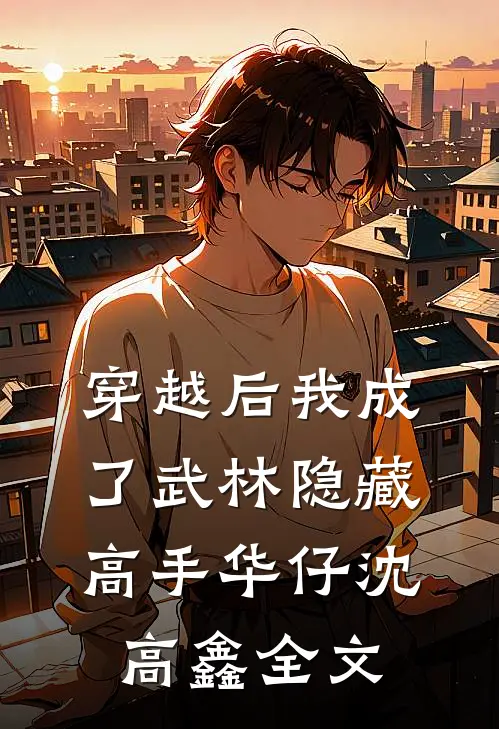 穿越后我成了武林隐藏高手华仔沈高鑫全文