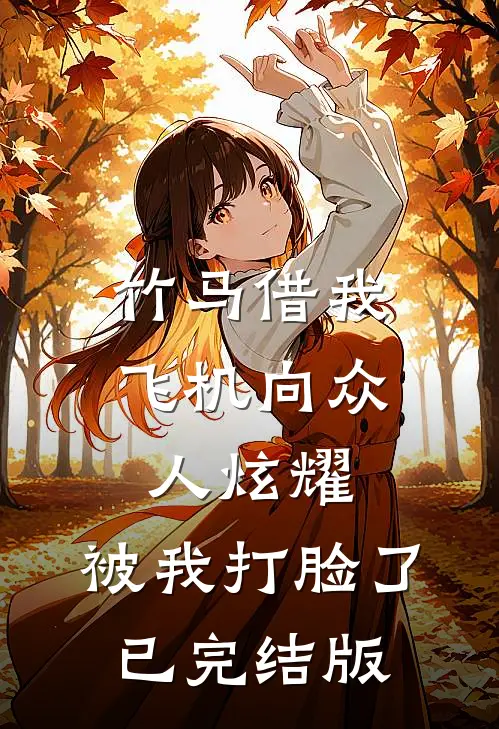 竹马借我飞机向众人炫耀，被我打脸了已完结版