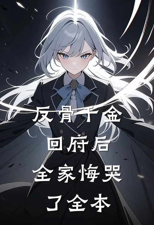 反骨千金回府后，全家悔哭了全本