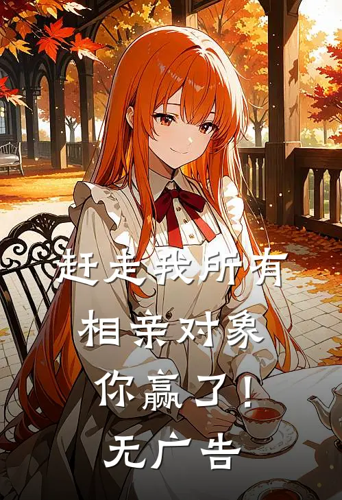 赶走我所有相亲对象，你赢了！无广告