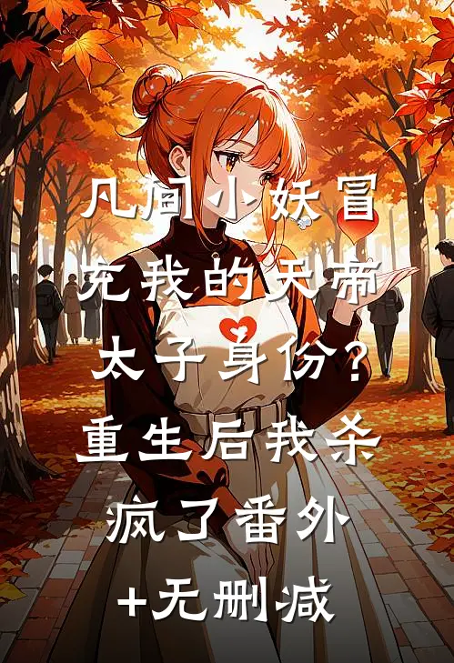 凡间小妖冒充我的天帝太子身份？重生后我杀疯了番外+无删减