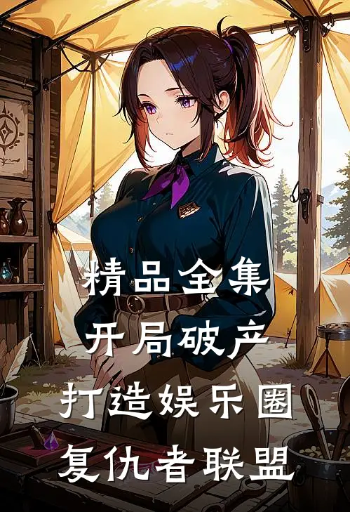 精品全集开局破产，打造娱乐圈复仇者联盟