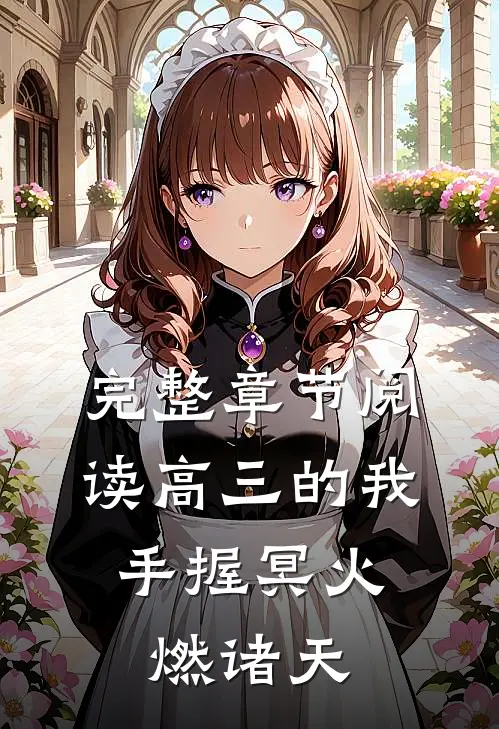 完整章节阅读高三的我，手握冥火燃诸天