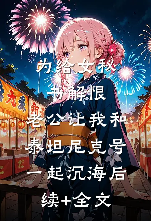 为给女秘书解恨，老公让我和泰坦尼克号一起沉海后续+全文
