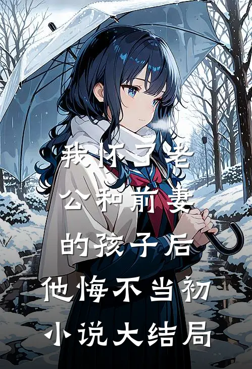 我怀了老公和前妻的孩子后，他悔不当初小说大结局