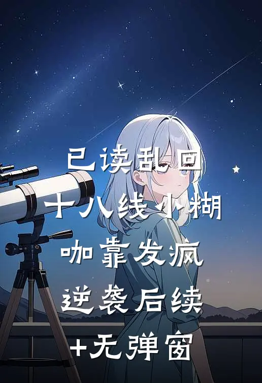 已读乱回，十八线小糊咖靠发疯逆袭后续+无弹窗