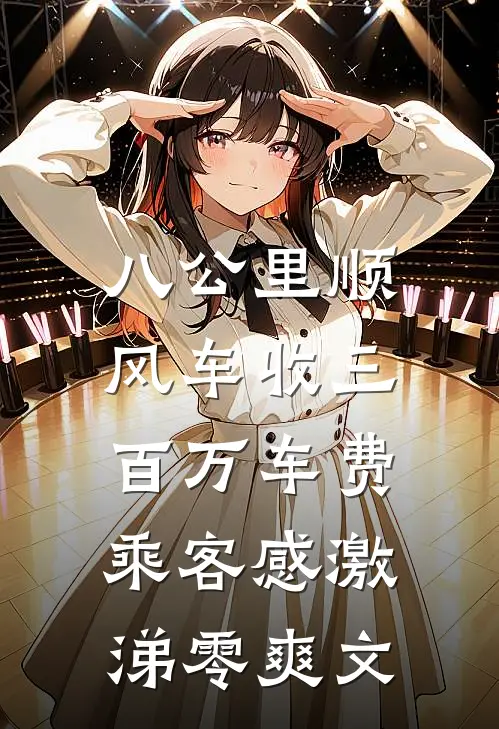 八公里顺风车收三百万车费，乘客感激涕零爽文