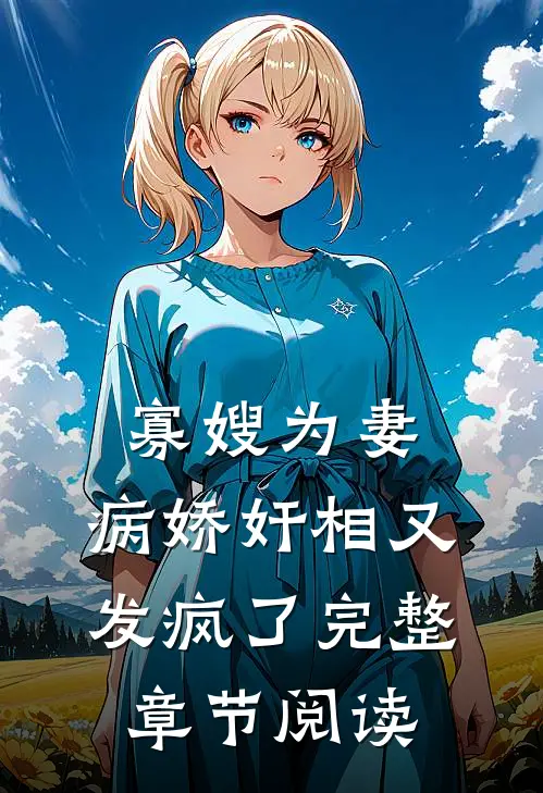 寡嫂为妻，病娇奸相又发疯了完整章节阅读
