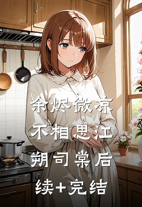 余烬微凉不相思江朔司棠后续+完结