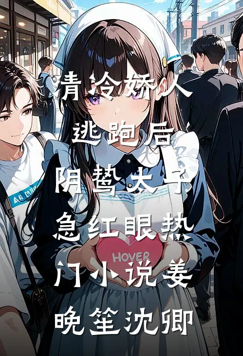 清冷娇人逃跑后，阴鸷太子急红眼热门小说姜晚笙沈卿