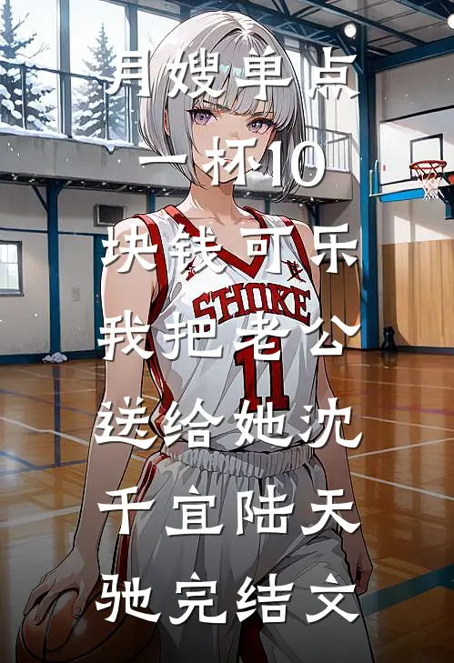 月嫂单点一杯10块钱可乐，我把老公送给她沈千宜陆天驰完结文