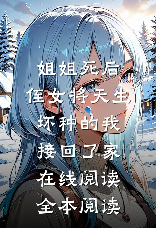 姐姐死后，侄女将天生坏种的我接回了家在线阅读全本阅读