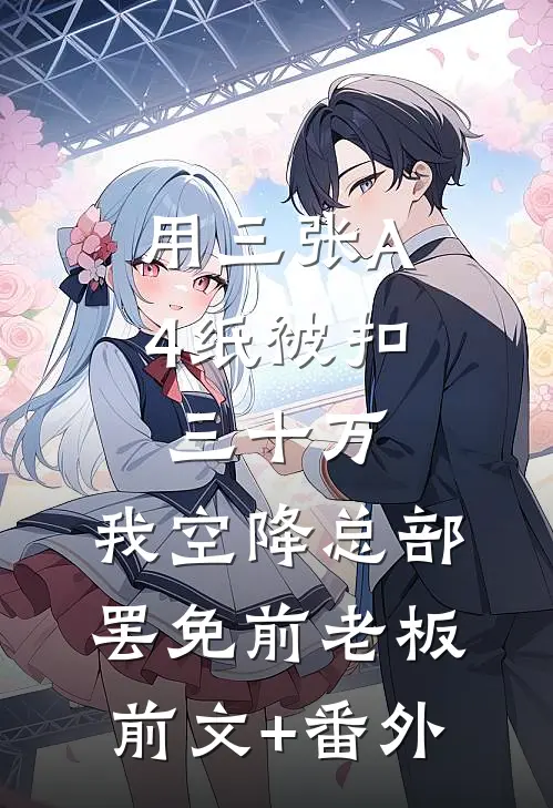 用三张A4纸被扣三十万，我空降总部罢免前老板前文+番外