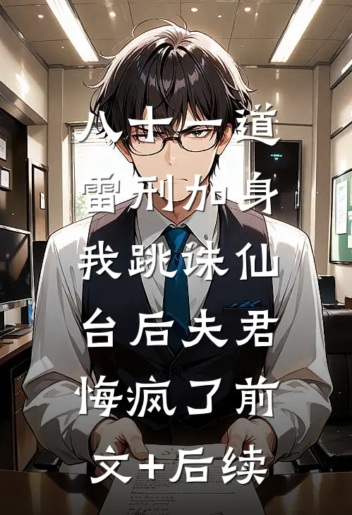 八十一道雷刑加身，我跳诛仙台后夫君悔疯了前文+后续