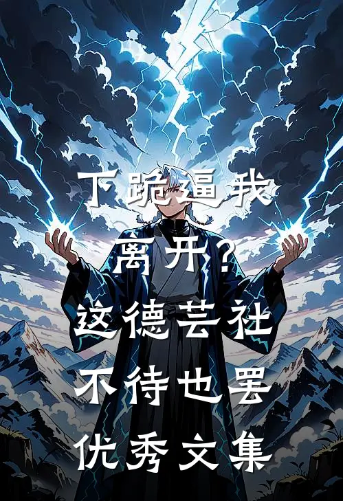 下跪逼我离开？这德芸社不待也罢优秀文集