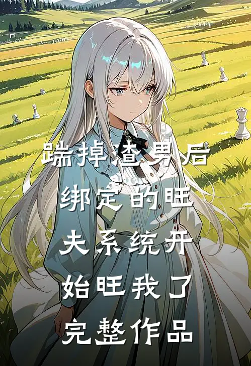 踹掉渣男后，绑定的旺夫系统开始旺我了完整作品