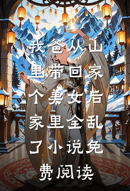 我爸从山里带回家个美女后，家里全乱了小说免费阅读