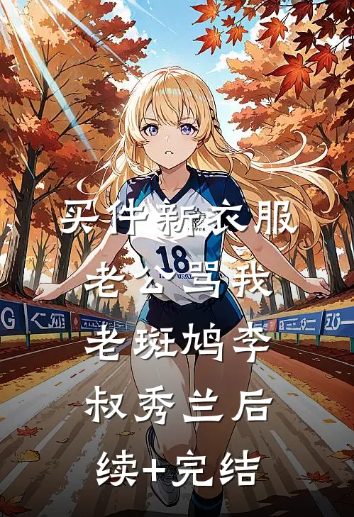 买件新衣服，老公骂我老斑鸠李叔秀兰后续+完结