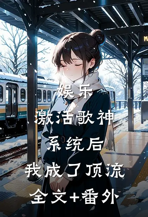 娱乐：激活歌神系统后，我成了顶流全文+番外