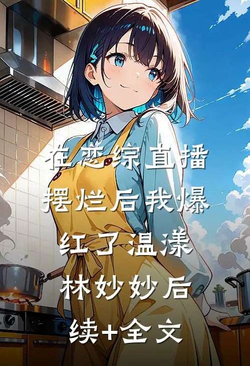 在恋综直播摆烂后我爆红了温漾林妙妙后续+全文