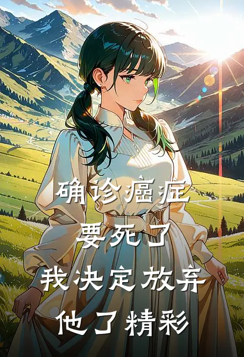 确诊癌症要死了，我决定放弃他了精彩