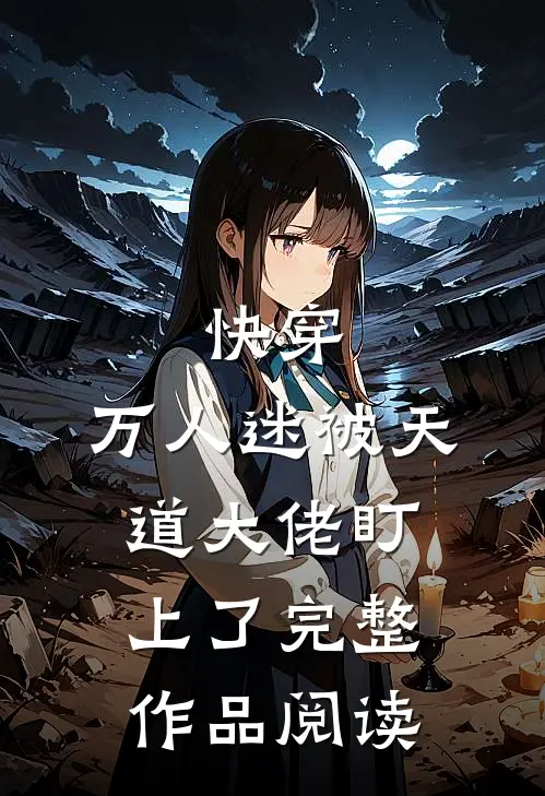 快穿：万人迷被天道大佬盯上了完整作品阅读