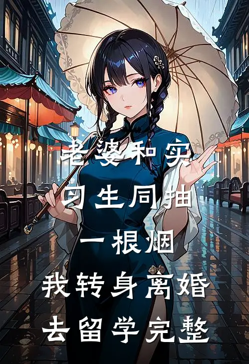 老婆和实习生同抽一根烟，我转身离婚去留学完整