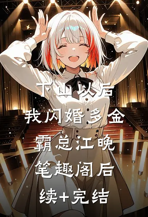 下山以后，我闪婚多金霸总江晚笔趣阁后续+完结