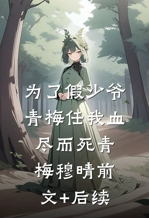 为了假少爷，青梅任我血尽而死青梅穆晴前文+后续