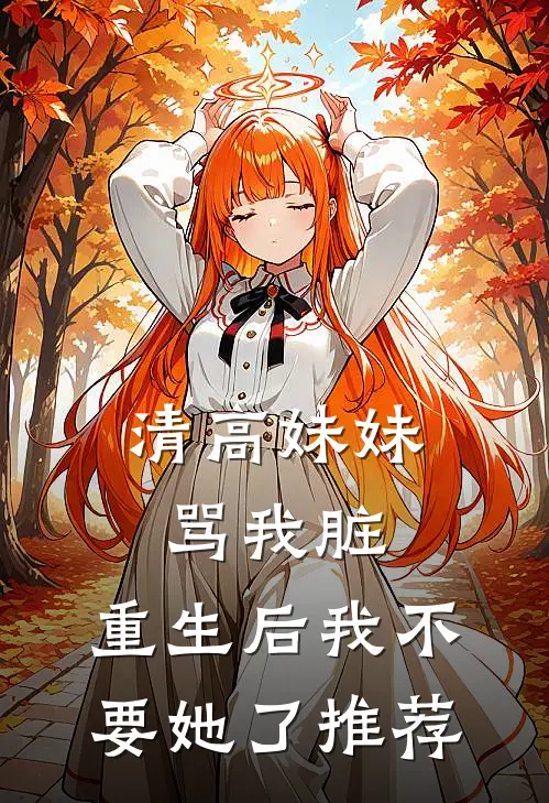 清高妹妹骂我脏，重生后我不要她了推荐