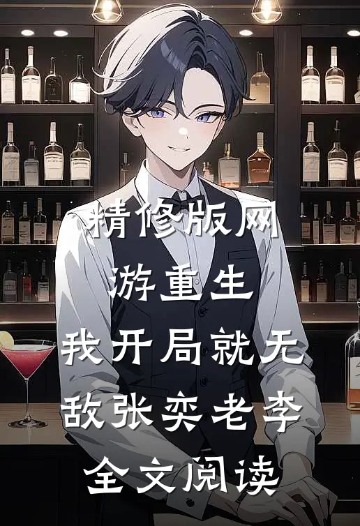 精修版网游重生:我开局就无敌张奕老李全文阅读