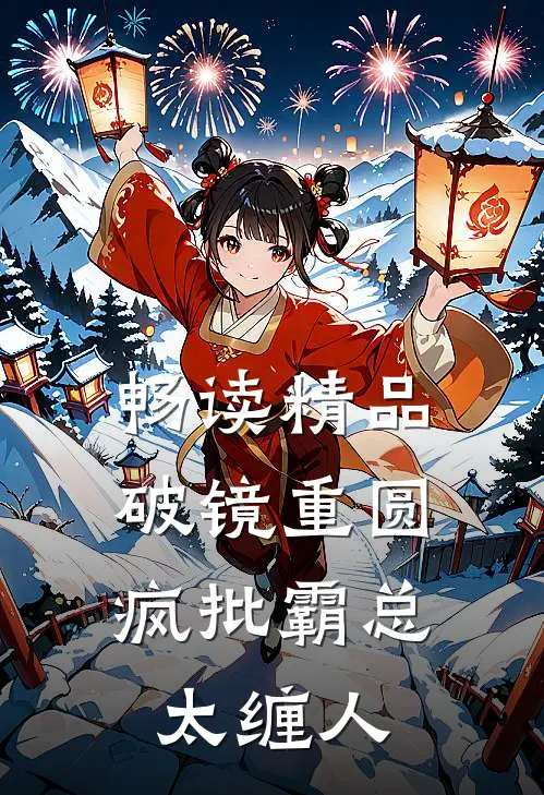 畅读精品破镜重圆：疯批霸总太缠人