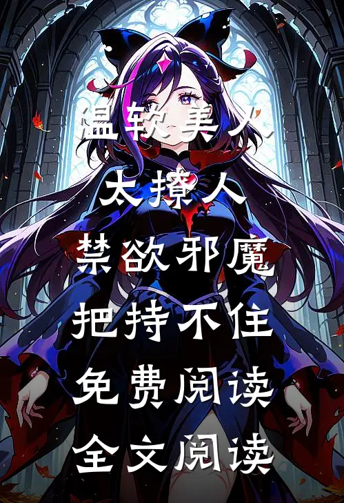 温软美人太撩人,禁欲邪魔把持不住免费阅读全文阅读