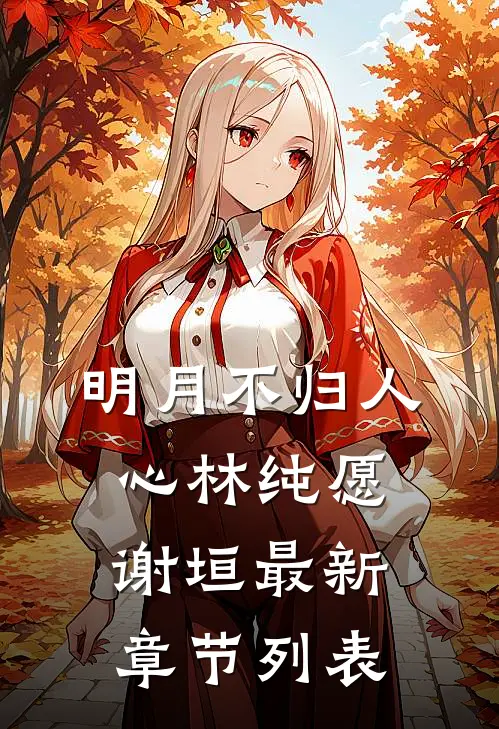 明月不归人心林纯愿谢垣最新章节列表