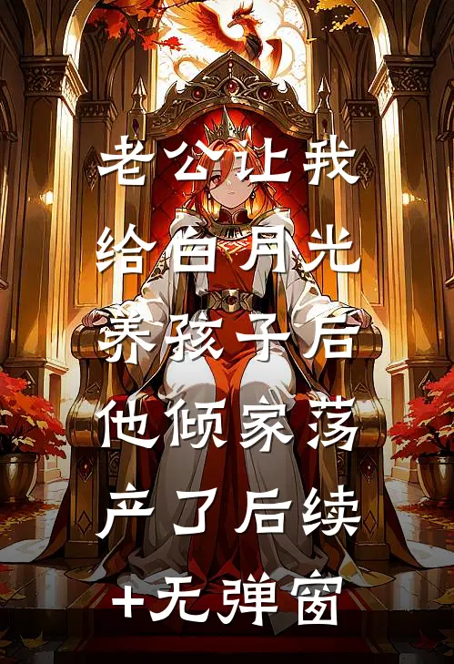 老公让我给白月光养孩子后，他倾家荡产了后续+无弹窗
