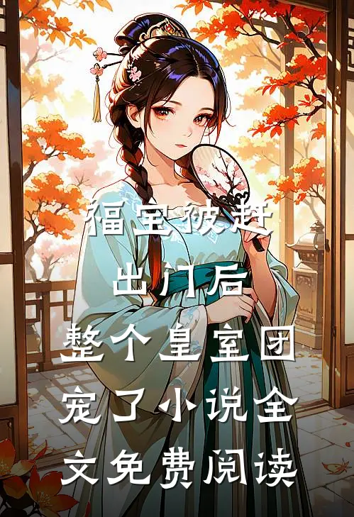 福宝被赶出门后，整个皇室团宠了小说全文免费阅读