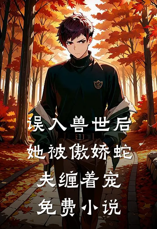 误入兽世后，她被傲娇蛇夫缠着宠免费小说
